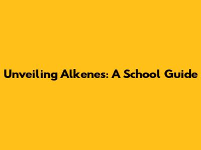Unveiling Alkenes: A School Guide