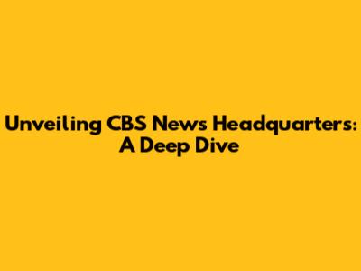 Unveiling CBS News Headquarters: A Deep Dive