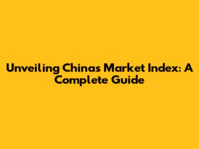 Unveiling China's Market Index: A Complete Guide