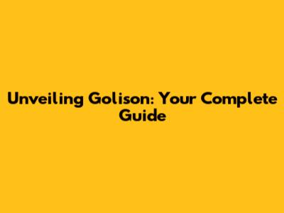 Unveiling Golison: Your Complete Guide
