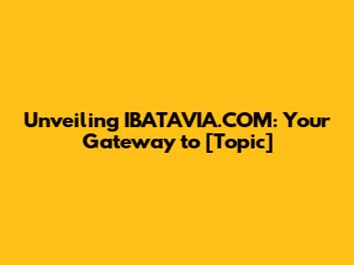 Unveiling IBATAVIA.COM: Your Gateway to [Topic]