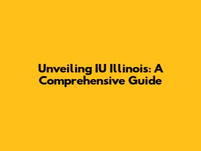 Unveiling IU Illinois: A Comprehensive Guide