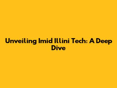 Unveiling Imid Illini Tech: A Deep Dive