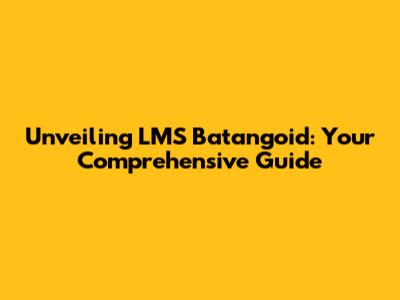 Unveiling LMS Batangoid: Your Comprehensive Guide