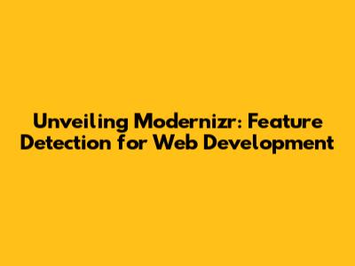 Unveiling Modernizr: Feature Detection for Web Development