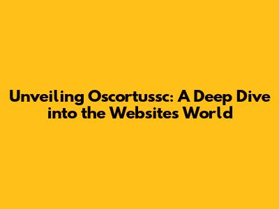 Unveiling Oscortussc: A Deep Dive into the Website's World