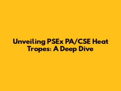 Unveiling PSEx PA/CSE Heat Tropes: A Deep Dive