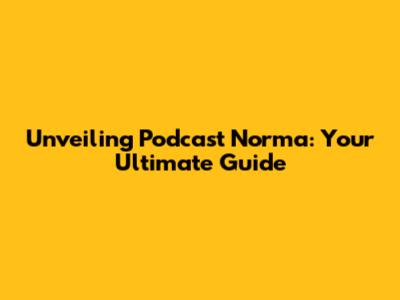 Unveiling Podcast Norma: Your Ultimate Guide
