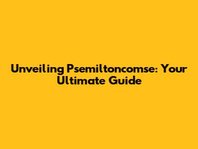 Unveiling Psemiltoncomse: Your Ultimate Guide
