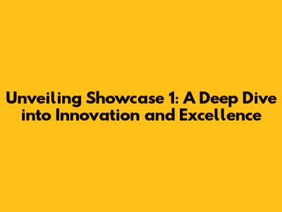 Unveiling Showcase 1: A Deep Dive into Innovation and Excellence