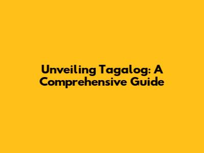 Unveiling Tagalog: A Comprehensive Guide