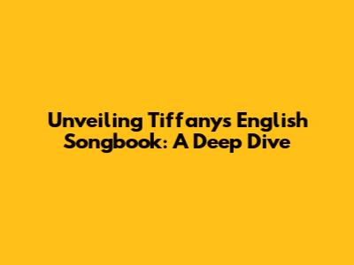 Unveiling Tiffany's English Songbook: A Deep Dive