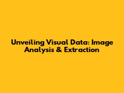 Unveiling Visual Data: Image Analysis & Extraction