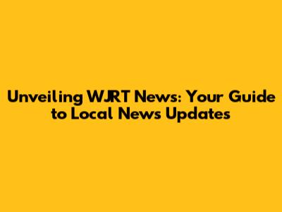 Unveiling WJRT News: Your Guide to Local News Updates