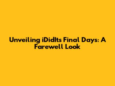 Unveiling iDidIt's Final Days: A Farewell Look