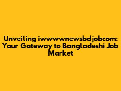 Unveiling iwwwwnewsbdjobcom: Your Gateway to Bangladeshi Job Market