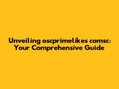 Unveiling oscprimelikes comsc: Your Comprehensive Guide