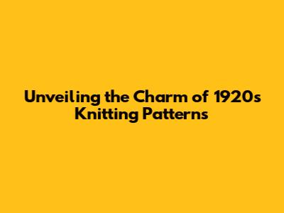 Unveiling the Charm of 1920s Knitting Patterns