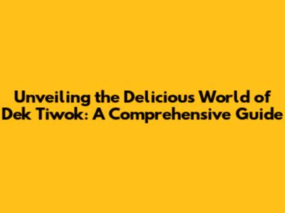 Unveiling the Delicious World of Dek Tiwok: A Comprehensive Guide