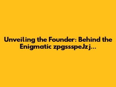 Unveiling the Founder: Behind the Enigmatic zpgssspeJzj...