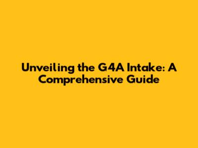 Unveiling the G4A Intake: A Comprehensive Guide