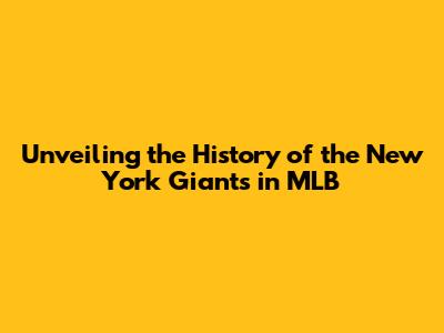 Unveiling the History of the New York Giants in MLB