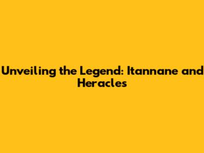 Unveiling the Legend: Itannane and Heracles