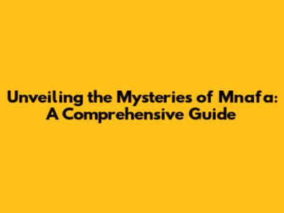 Unveiling the Mysteries of Mnafa: A Comprehensive Guide