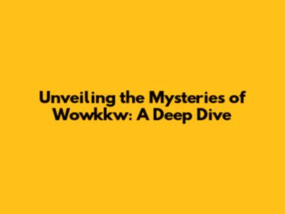 Unveiling the Mysteries of Wowkkw: A Deep Dive