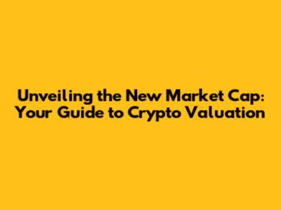 Unveiling the New Market Cap: Your Guide to Crypto Valuation