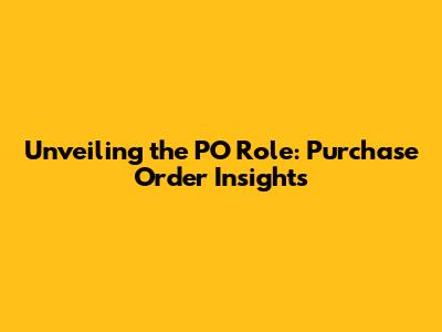 Unveiling the PO Role: Purchase Order Insights