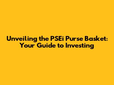 Unveiling the PSEi Purse Basket: Your Guide to Investing