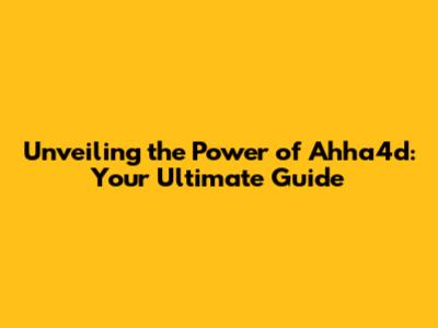 Unveiling the Power of Ahha4d: Your Ultimate Guide