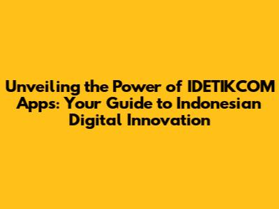 Unveiling the Power of IDETIKCOM Apps: Your Guide to Indonesian Digital Innovation