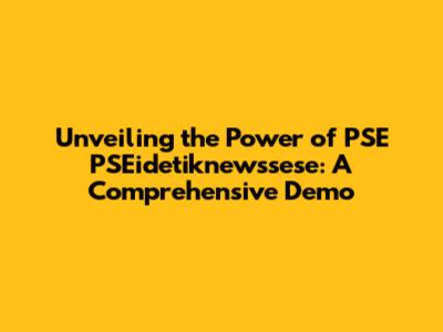 Unveiling the Power of PSE PSEidetiknewssese: A Comprehensive Demo
