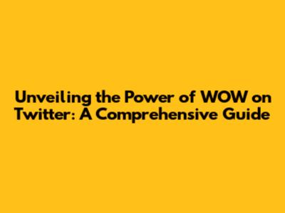 Unveiling the Power of WOW on Twitter: A Comprehensive Guide