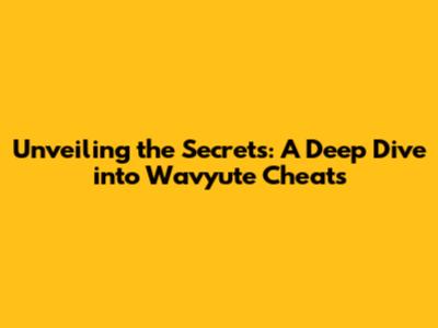 Unveiling the Secrets: A Deep Dive into Wavyute Cheats