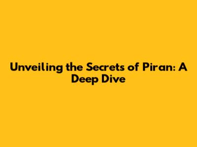 Unveiling the Secrets of Piran: A Deep Dive