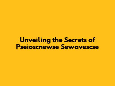 Unveiling the Secrets of Pseioscnewse Sewavescse