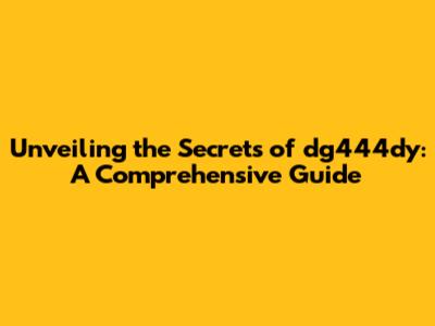 Unveiling the Secrets of dg444dy: A Comprehensive Guide