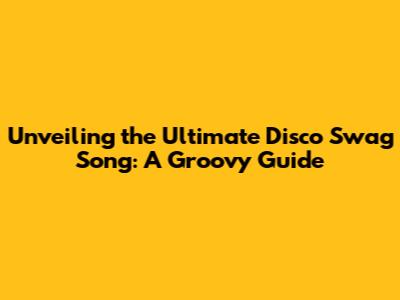 Unveiling the Ultimate Disco Swag Song: A Groovy Guide