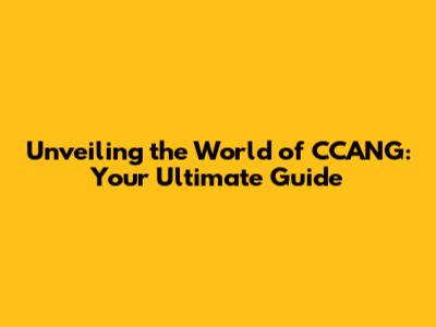 Unveiling the World of CCANG: Your Ultimate Guide