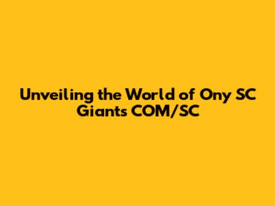Unveiling the World of Ony SC Giants COM/SC