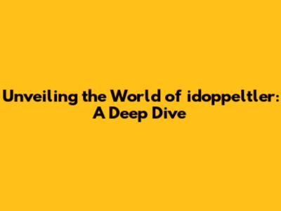 Unveiling the World of idoppeltler: A Deep Dive