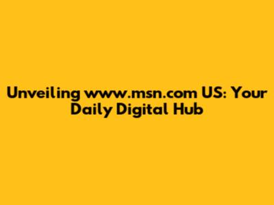 Unveiling www.msn.com US: Your Daily Digital Hub