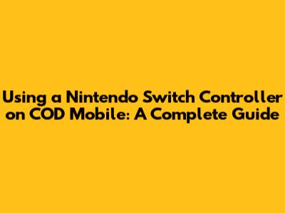 Using a Nintendo Switch Controller on COD Mobile: A Complete Guide