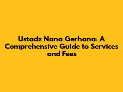 Ustadz Nana Gerhana: A Comprehensive Guide to Services and Fees