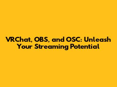VRChat, OBS, and OSC: Unleash Your Streaming Potential
