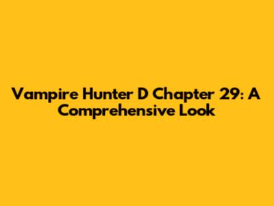 Vampire Hunter D Chapter 29: A Comprehensive Look