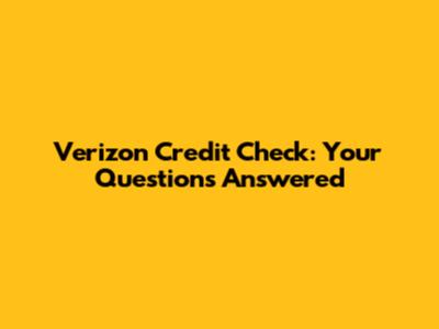 Verizon Credit Check: Your Questions Answered